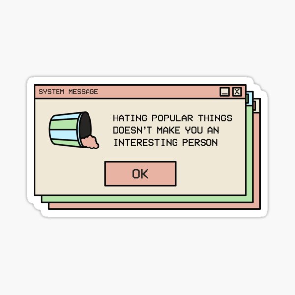 Hating Popular Things Doesn't Make You Interesting Sticker