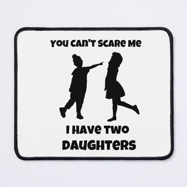 Item preview, You Can't Scare Me I Have Two Daughters designed and sold by Philip Branecki.