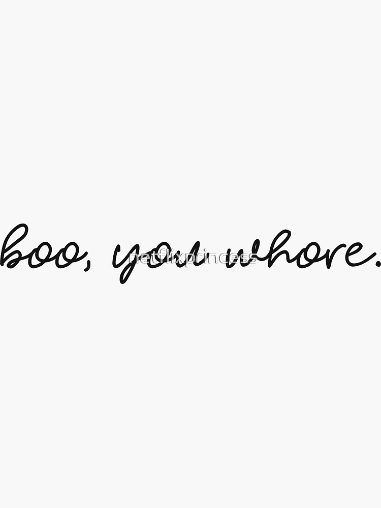 Boo, you whore. by netflixprincess