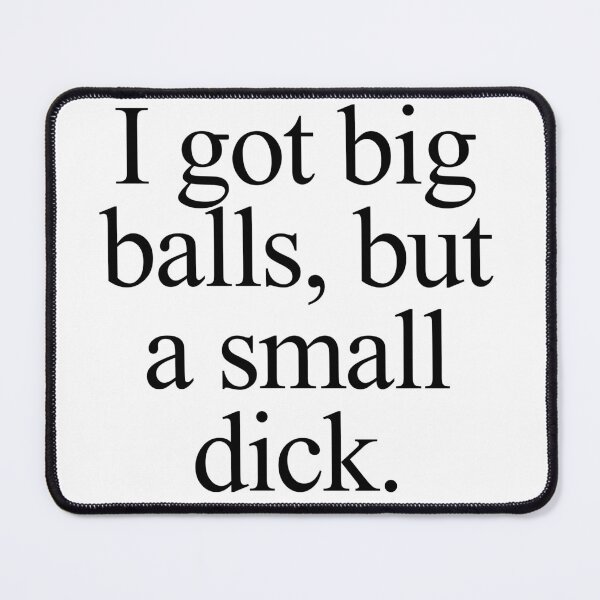 Item preview, I got big balls, but a small dick designed and sold by m4dv1.