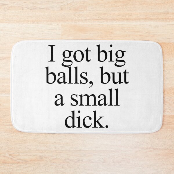 Item preview, I got big balls, but a small dick designed and sold by m4dv1.