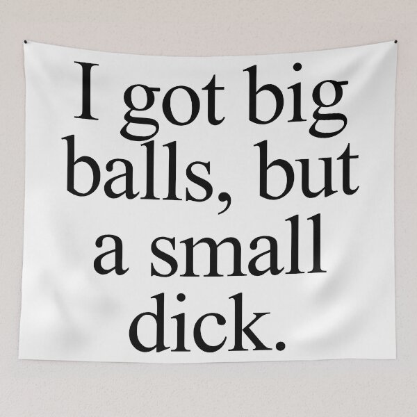 Item preview, I got big balls, but a small dick designed and sold by m4dv1.