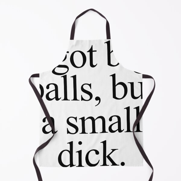 Item preview, I got big balls, but a small dick designed and sold by m4dv1.