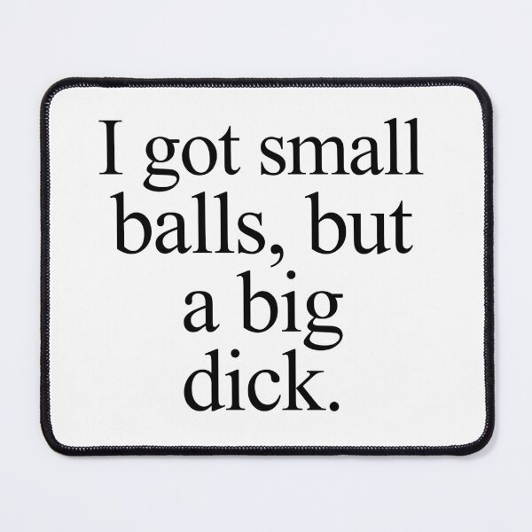 Item preview, I got small balls, but a big dick designed and sold by m4dv1.