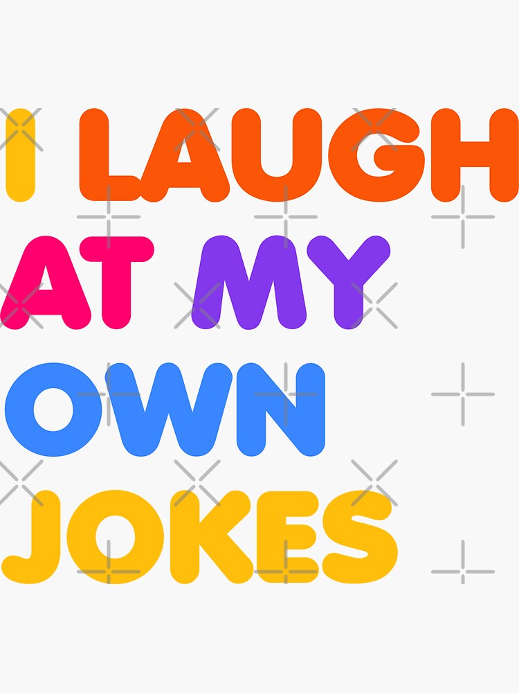 I Laugh At My Own Jokes Colorful Funny Saying Sticker for Sale