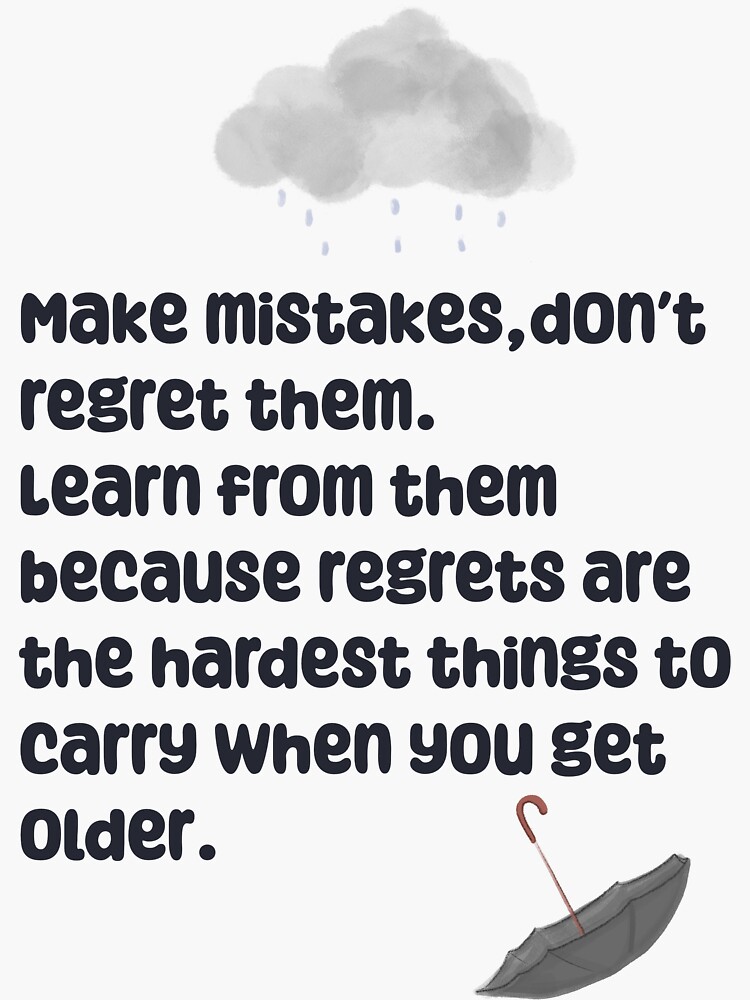 Make mistakes,don’t regret them. Learn from them because regrets are the  hardest things to carry when you get older. | Sticker