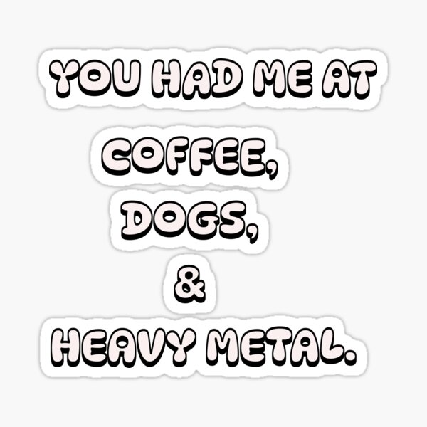 Item preview, You Had Me At Coffee, Dogs, & Heavy Metal designed and sold by luisrdz86.