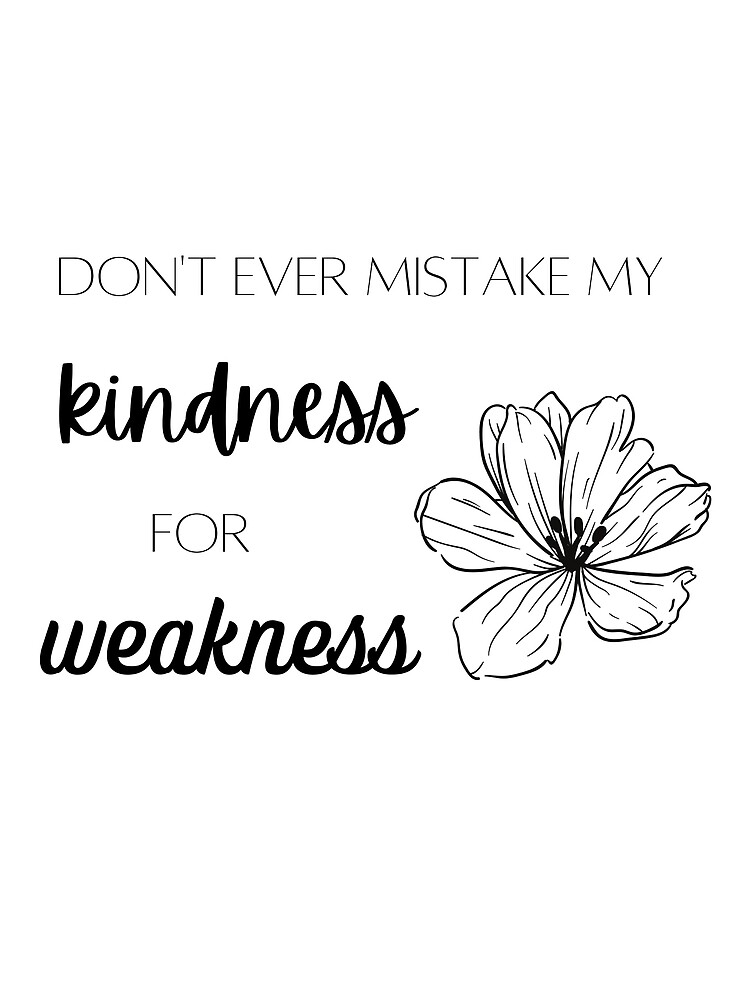 Don't Ever Mistake My Kindness for Weakness | Photographic Print