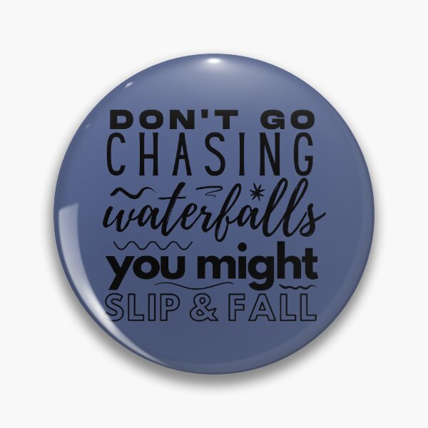 Item preview, Don't Go Chasing Waterfalls, You Might Slip & Fall designed and sold by pickledpears.