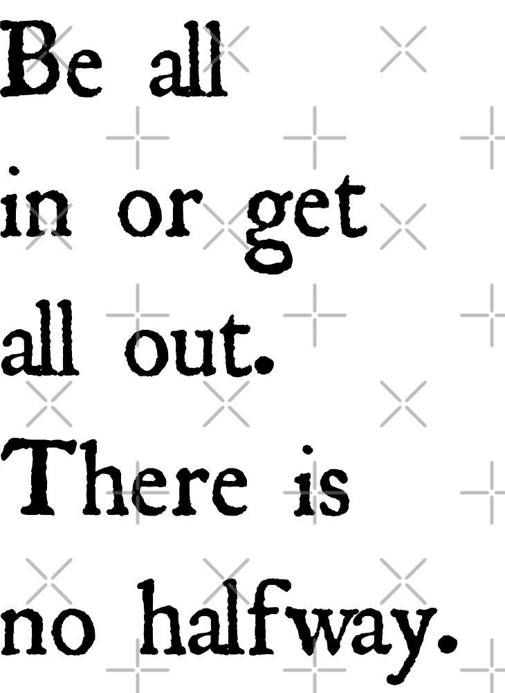 be-all-in-or-get-all-out-there-is-no-halfway-startup-inspirational