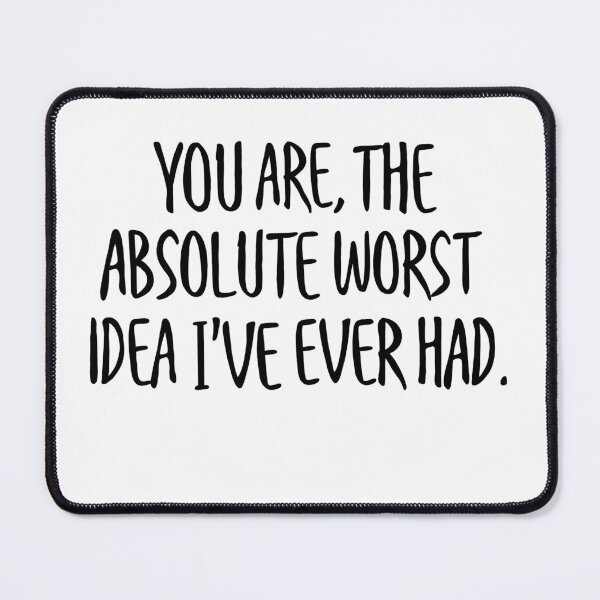 Item preview, You are the absolute worst idea I’ve ever had designed and sold by yellowflamingos.