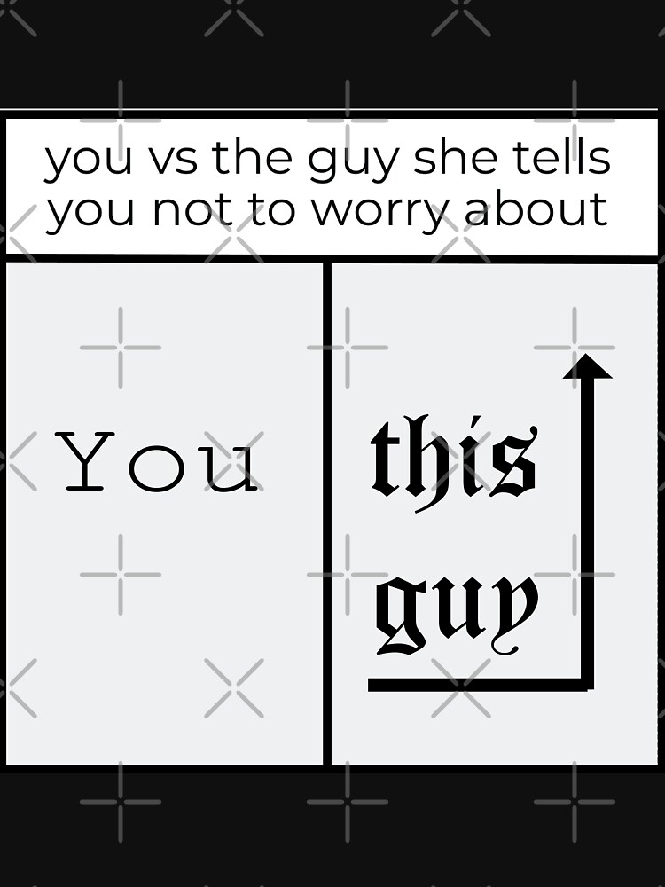 Meme You vs The Guy She Told you not to worry about  Active T-Shirt for  Sale by taherlee11