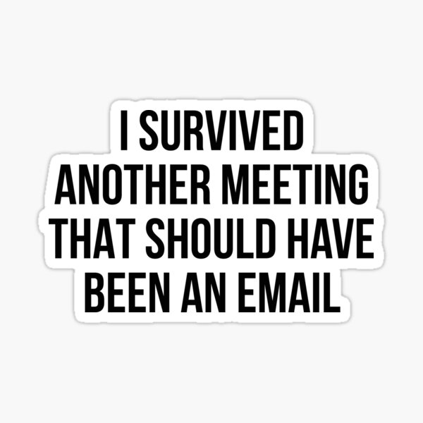 I Survived Another Meeting That Should Have Been An Email Sticker By Allthetees Redbubble