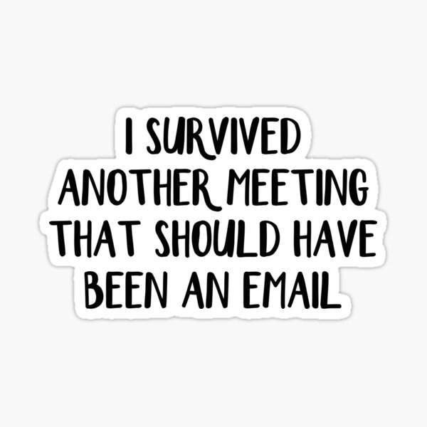 I Survived Another Meeting That Should Have Been An Email Sticker By Allthetees Redbubble