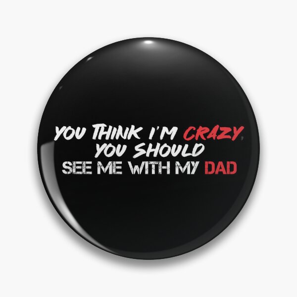 Item preview, Catch phrase that says "You think i'm crazy, you should see me with my dad" designed and sold by ArtandSmile.