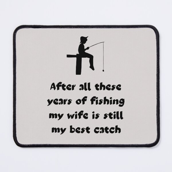 Item preview, After All These Years Of Fishing My Wife Is Still My Best Catch. Fisherman's Love Declaration designed and sold by Rebel-Design.