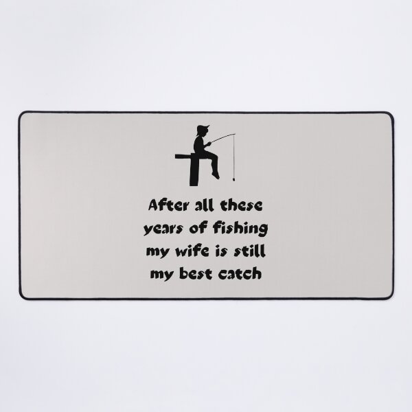 Item preview, After All These Years Of Fishing My Wife Is Still My Best Catch. Fisherman's Love Declaration designed and sold by Rebel-Design.