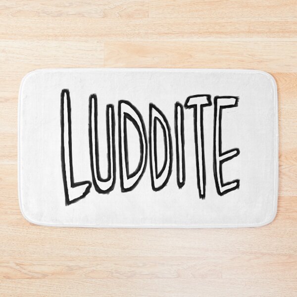 Item preview, Luddite designed and sold by badlydrawnbabe.