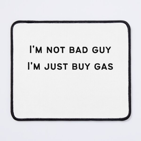 Item preview, I'm not bad guy  I'm just buy gas designed and sold by DueXoX.
