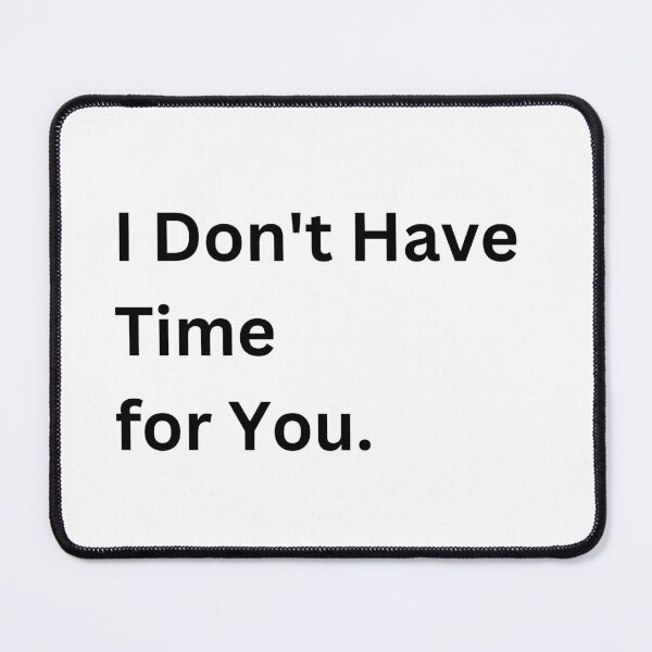 Item preview, I Don't Have Time For You designed and sold by 6 Ex Boyfriends.