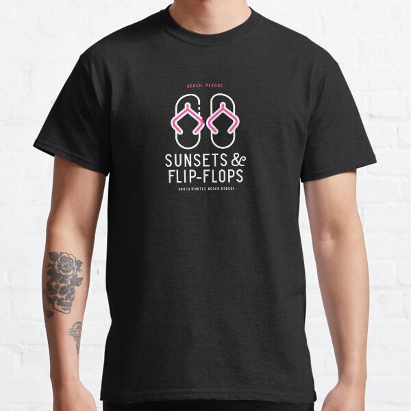 Beach, Please Sunsets & Flip-Flops - North Myrtle Beach Rocks Classic T-Shirt