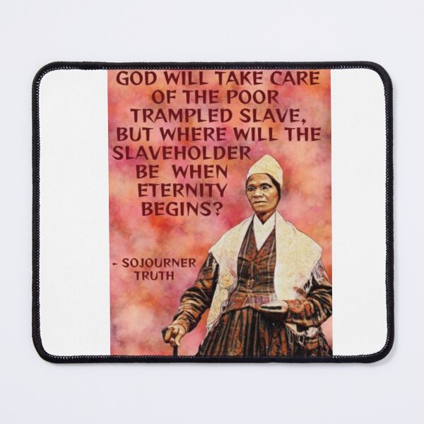 Item preview, Radical Feminist Quote - Sojourner Truth - God Will Take Care Of The Poor Trampled Slave, But Where Will The Slaveholder Be When Eternity Begins? designed and sold by LethalPixieDust.