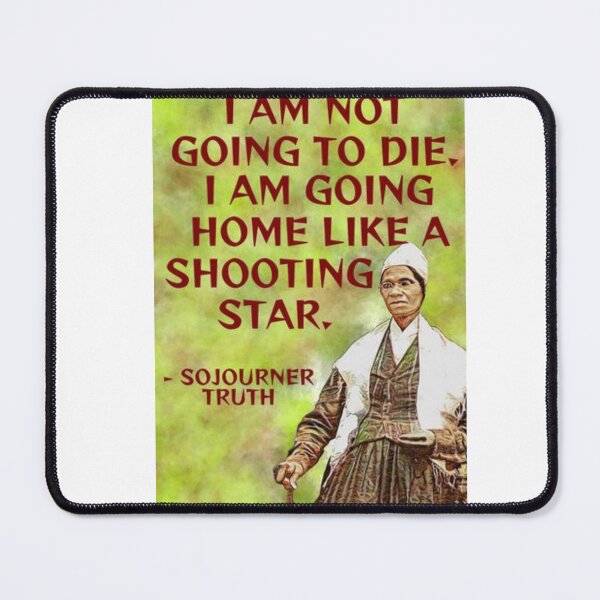 Item preview, Radical Feminist Quote - Sojourner Truth - I Am Not Going To Die I Am Going Home Like A Shooting Star designed and sold by LethalPixieDust.