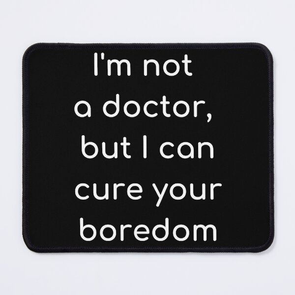 Item preview, I’m not a doctor, but I can cure your boredom designed and sold by Clipartopia.