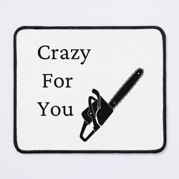 Item preview, Crazy For You with Chainsaw designed and sold by 6 Ex Boyfriends.
