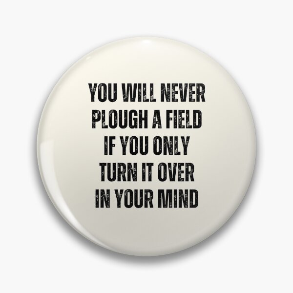 Item preview, You Will Never Plough A Field If You Only Turn It Over In Your Mind designed and sold by QuotesAreFun.