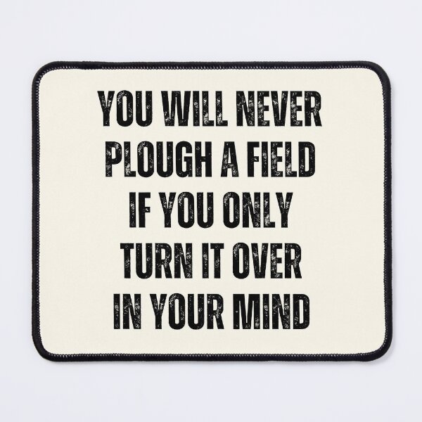 Item preview, You Will Never Plough A Field If You Only Turn It Over In Your Mind designed and sold by QuotesAreFun.