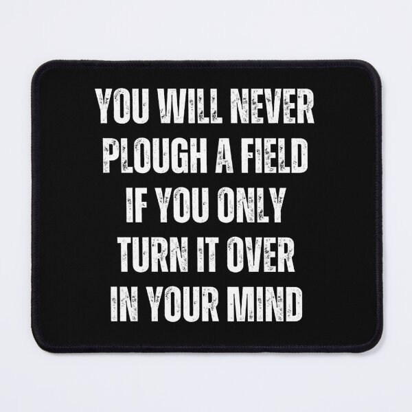 Item preview, You Will Never Plough A Field If You Only Turn It Over In Your Mind designed and sold by QuotesAreFun.