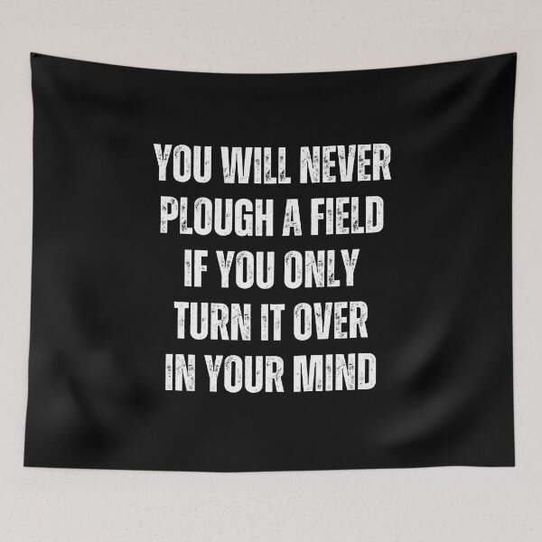 Item preview, You Will Never Plough A Field If You Only Turn It Over In Your Mind designed and sold by QuotesAreFun.