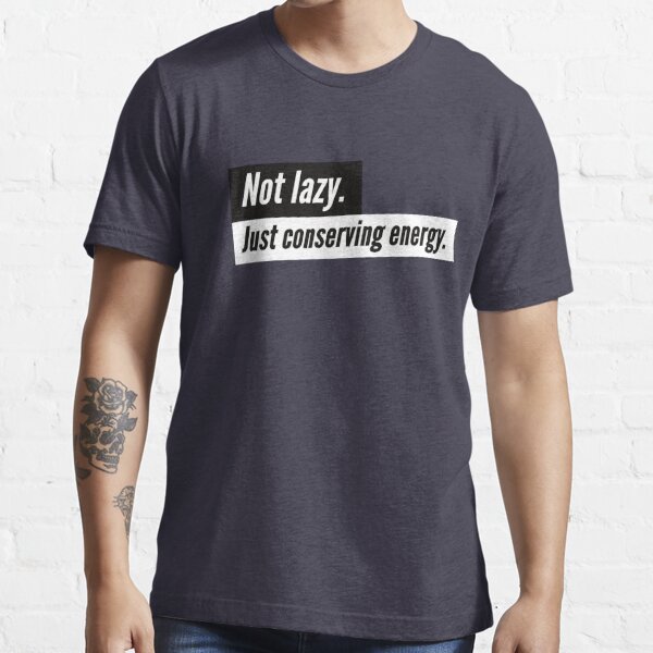 Funny Sayings - Not lazy. Just conserving energy. Essential T-Shirt