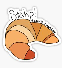 Stahp je pourrais avoir laissé tomber mon croissant Sticker