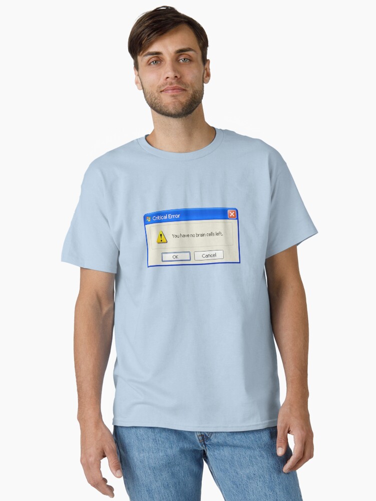 Aperçu 1 sur 7. T-shirt classique avec l'œuvre aucune cellule cérébrale n'est restée pop-up Windows XP créée et vendue par snazzyseagull.