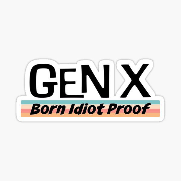 Item preview, Gen X Born Idiot Proof designed and sold by pixsational.