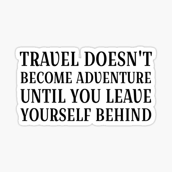 Travel doesn't become an adventure until you leave yourself behind