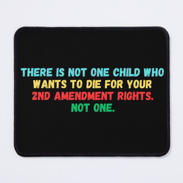 Item preview, there is not one child who wants to die for your 2nd amendment rights not one designed and sold by manandi1.