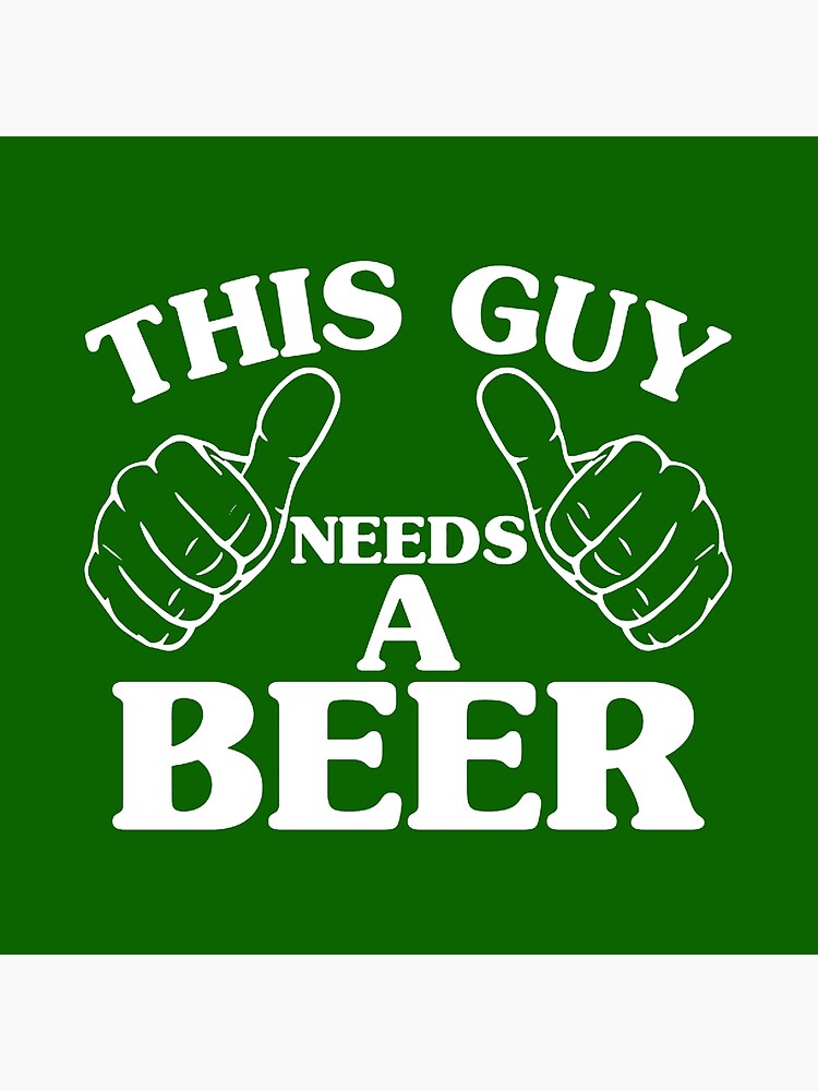 This Guy Needs A Beer Art Board Print By Hauntersdepot Redbubble