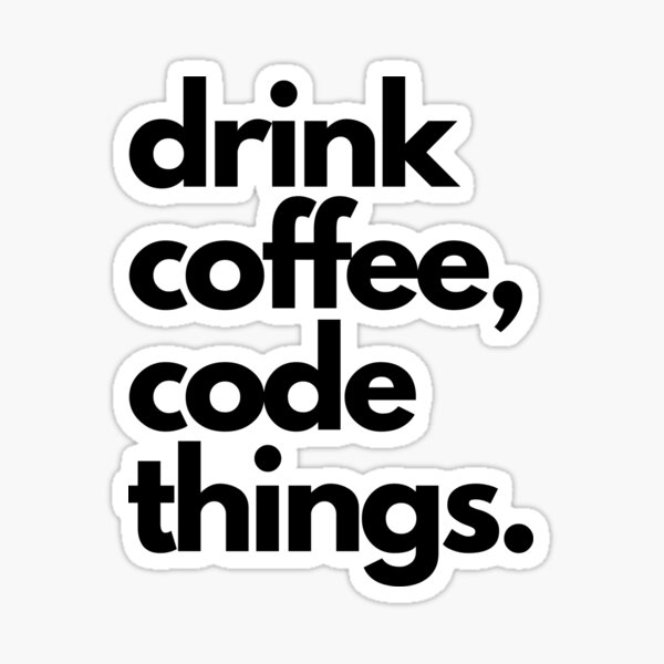 Drink coffee, code things Sticker
