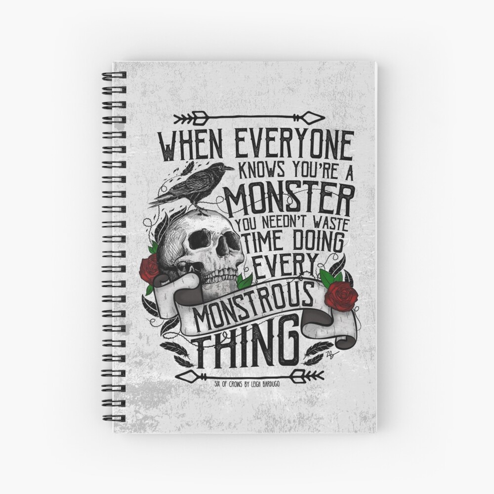 SIX OF CROWS | 'Every Mounstrous Thing...' Spiral Notebook