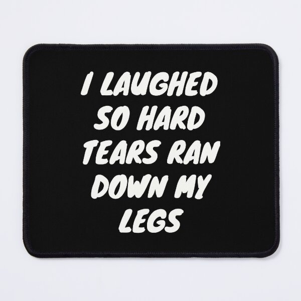 Item preview, I Laughed So Hard Tears Ran Down My Legs | Unleash Your Uncontrollable Laughter designed and sold by TshirtWing.