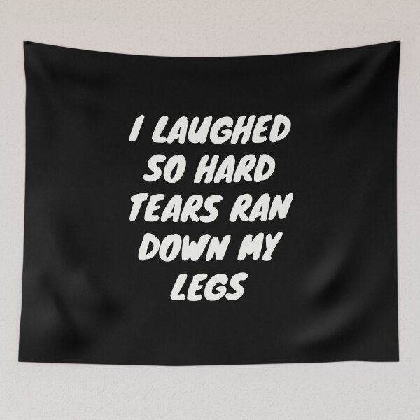 Item preview, I Laughed So Hard Tears Ran Down My Legs | Unleash Your Uncontrollable Laughter designed and sold by TshirtWing.