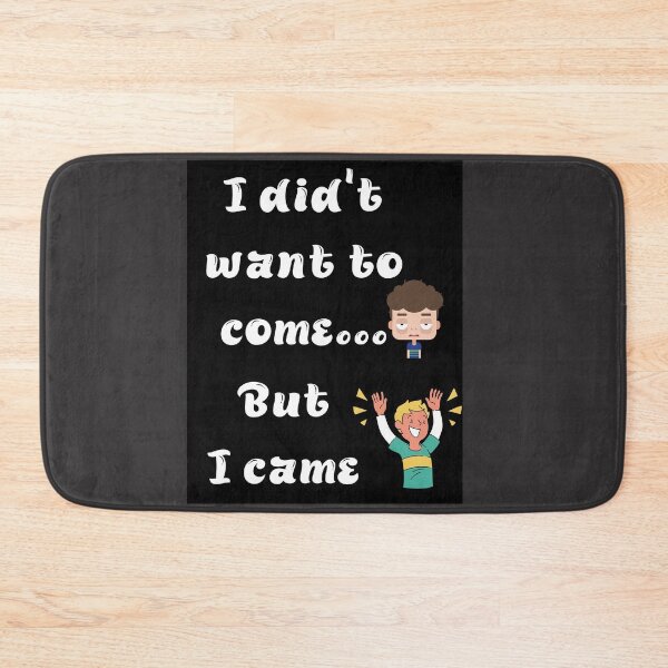 Item preview, I didn't want to come but I came  designed and sold by Steph1TheArtist.