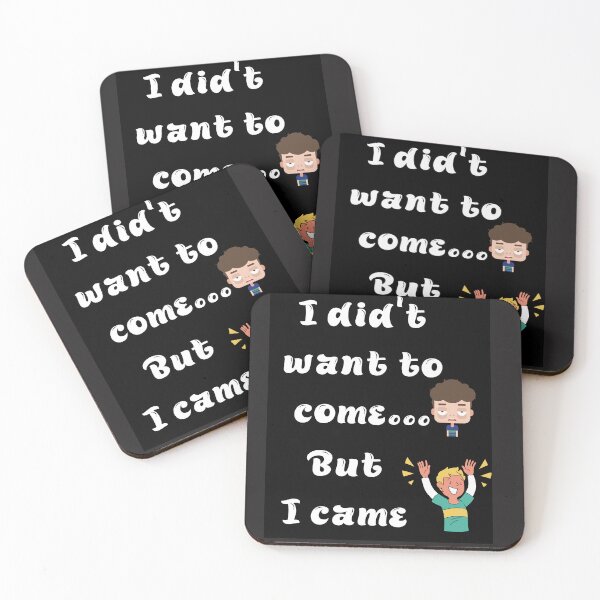 Item preview, I didn't want to come but I came  designed and sold by Steph1TheArtist.