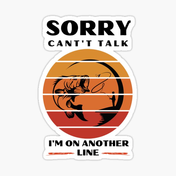 Sorry Can't Talk I'm On Another Line Funny Fisherman Gifts Sticker for  Sale by W-creates