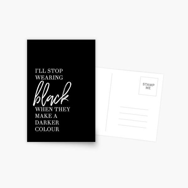 I'll stop wearing black when they make a darker colour..." Greeting Card for Sale by lauravikki | Redbubble I'll stop wearing black when they make a darker colour..." Greeting Card for Sale by lauravikki | Redbubble