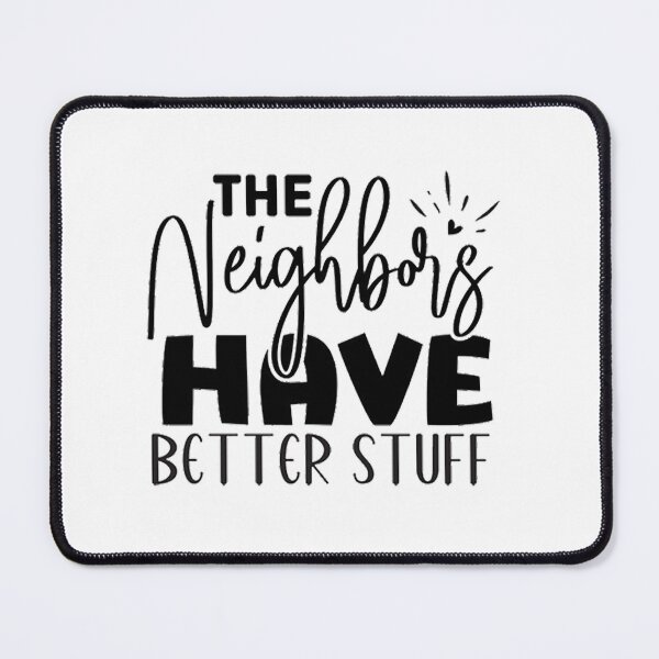 Item preview, The Neighbours Haave Better Stuff designed and sold by GraceAllan1.