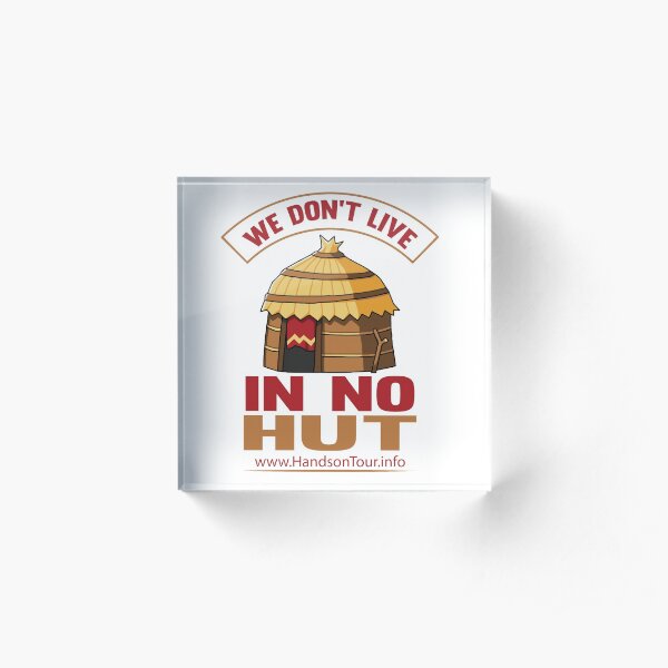 We Don't Live in No Hut Acrylic Block